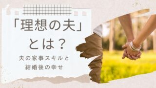 「理想の夫」とは？夫の家事スキル＝結婚後の幸せって本当？